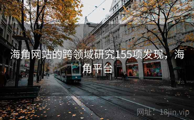 海角网站的跨领域研究155项发现，海角平台  第2张