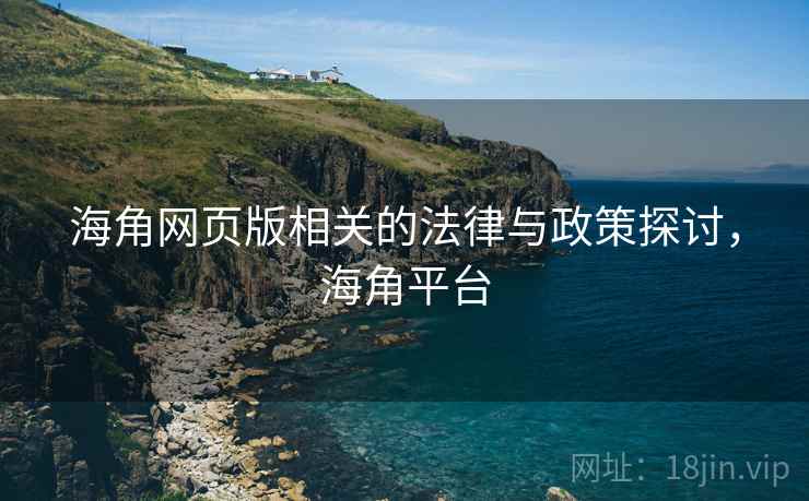海角网页版相关的法律与政策探讨，海角平台  第1张