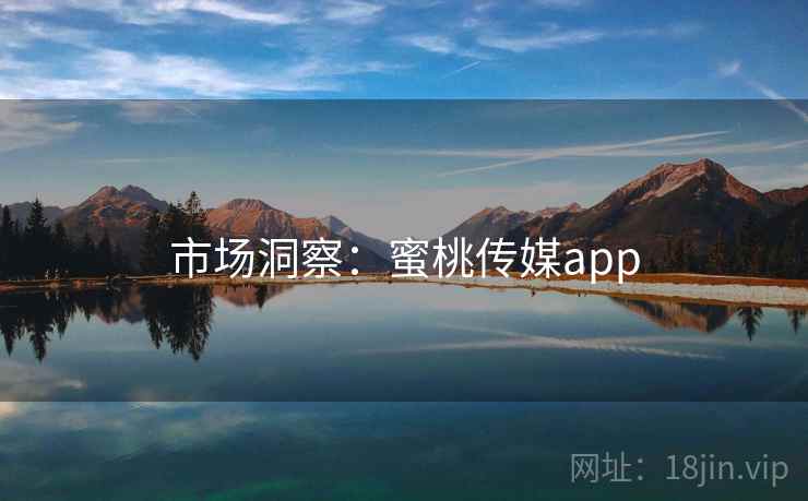 市场洞察：蜜桃传媒app  第1张