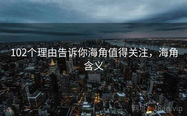 102个理由告诉你海角值得关注，海角含义  第1张
