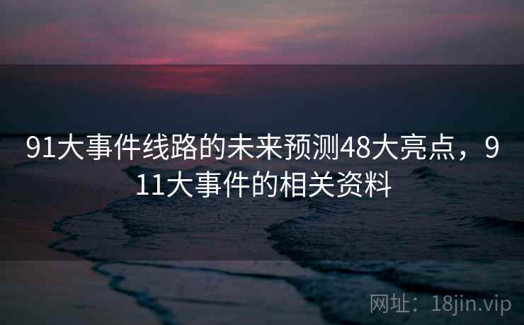 91大事件线路的未来预测48大亮点，911大事件的相关资料  第1张